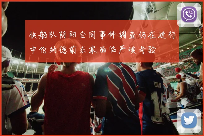 快船队阴阳合同事件调查仍在进行中伦纳德前东家面临严峻考验
